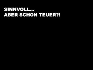SINNVOLL…
ABER SCHON TEUER?!
 