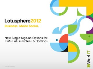 New Single Sign-on Options for
IBM® Lotus® Notes® & Domino®




© 2012 IBM Corporation
 