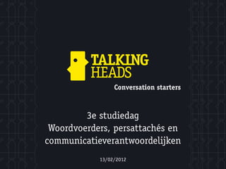 Conversation starters



         3e studiedag
 Woordvoerders, persattachés en
communicatieverantwoordelijken
            13/02/2012
 