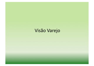 Visão	
  Varejo	
  
 