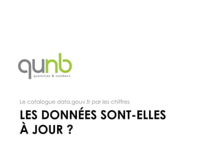 Le catalogue data.gouv.fr par les chiffres

LES DONNÉES SONT-ELLES
À JOUR ?
 