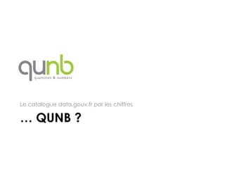 Le catalogue data.gouv.fr par les chiffres

… QUNB ?
 