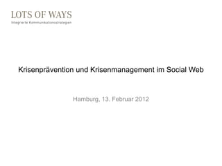 Krisenprävention und Krisenmanagement im Social Web


               Hamburg, 13. Februar 2012
 