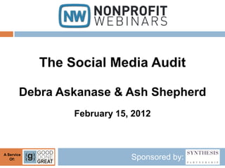 The Social Media Audit

        Debra Askanase & Ash Shepherd
                 February 15, 2012



A Service
   Of:                       Sponsored by:
 