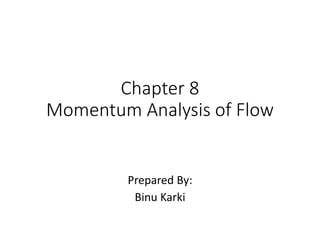Chapter 8
Momentum Analysis of Flow
Prepared By:
Binu Karki
 
