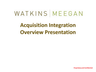 Acquisition Integration Overview Presentation Proprietary and Confidential
