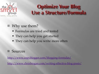 Why use them? Formulas are tried and tested They can help you get started They can help you write more often Sources http://www.copyblogger.com/blogging-formulas/   http ://www.chrisbrogan.com/writing-effective-blog-posts/ 