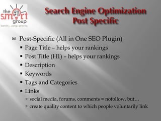 Post-Specific (All in One SEO Plugin) Page Title – helps your rankings Post Title (H1) – helps your rankings Description Keywords Tags and Categories Links social media, forums, comments = nofollow, but… create quality content to which people voluntarily link 