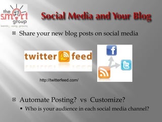 Share your new blog posts on social media Automate Posting?  vs  Customize? Who is your audience in each social media channel? http://twitterfeed.com/ 