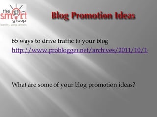 65 ways to drive traffic to your blog http://www.problogger.net/archives/2011/10/16/65-ways-to-drive-traffic-to-your-blog   What are some of your blog promotion ideas? 