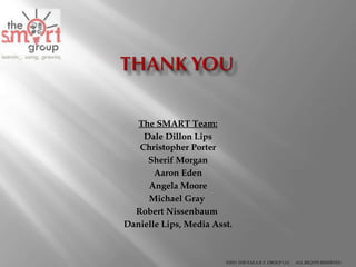   The SMART Team: Dale Dillon Lips Christopher Porter Sherif Morgan Aaron Eden Angela Moore Michael Gray  Robert Nissenbaum  Danielle Lips, Media Asst. 
