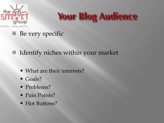 Be very specific Identify niches within your market What are their interests? Goals?  Problems?  Pain Points? Hot Buttons? 