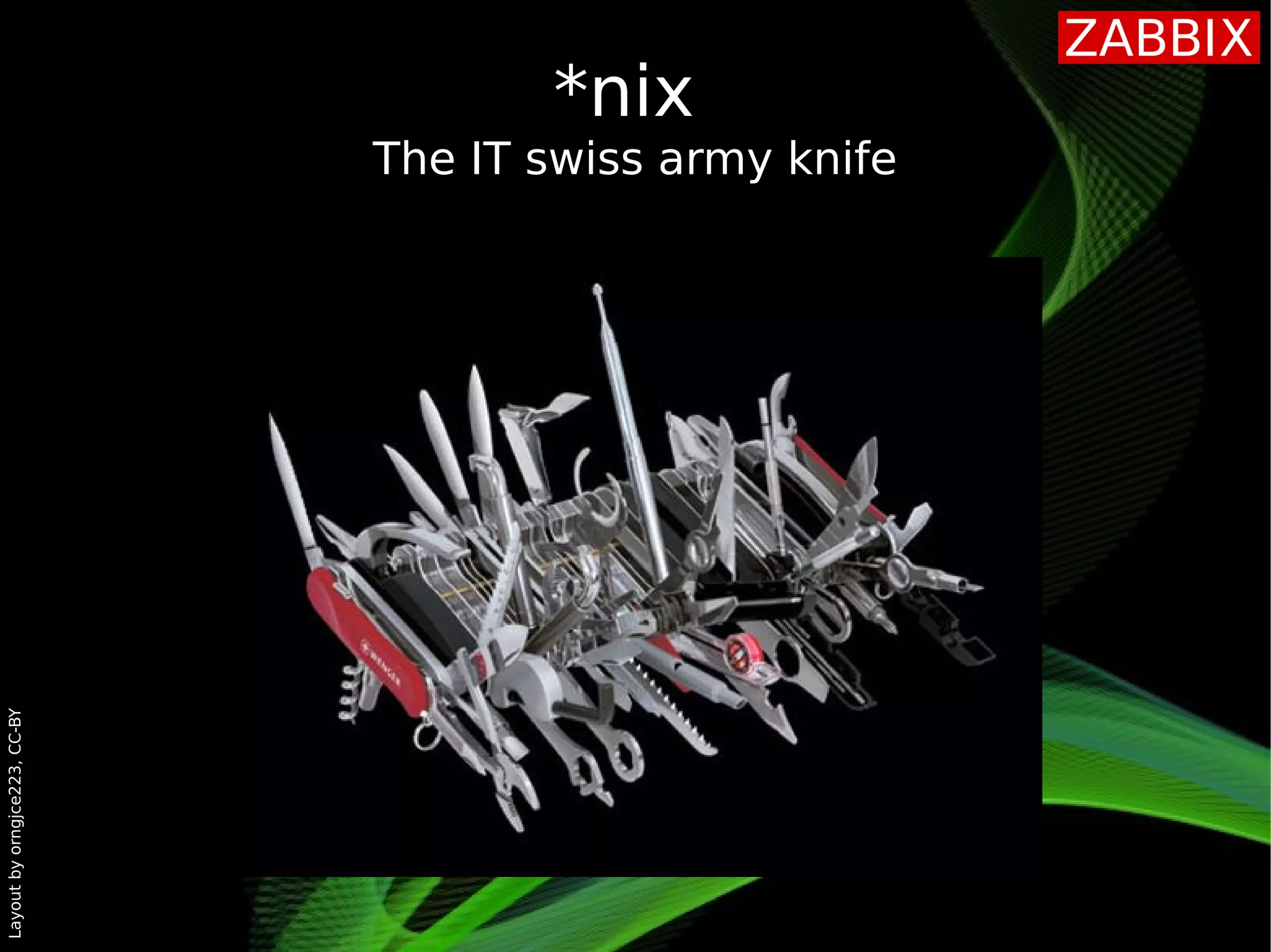 Layoutbyorngjce223,CC-BY
*nix
The IT swiss army knife
 