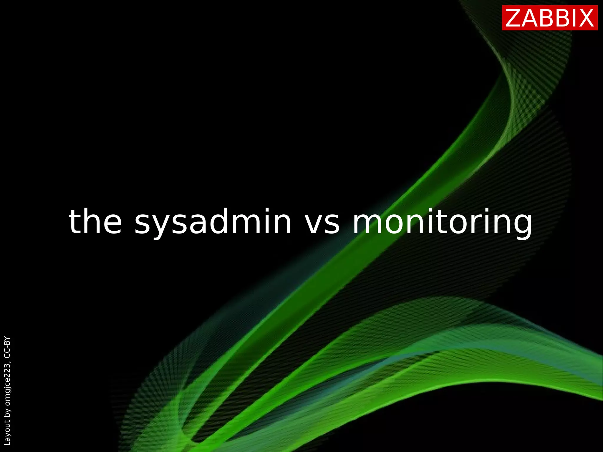 Layoutbyorngjce223,CC-BY
the sysadmin vs monitoring
 