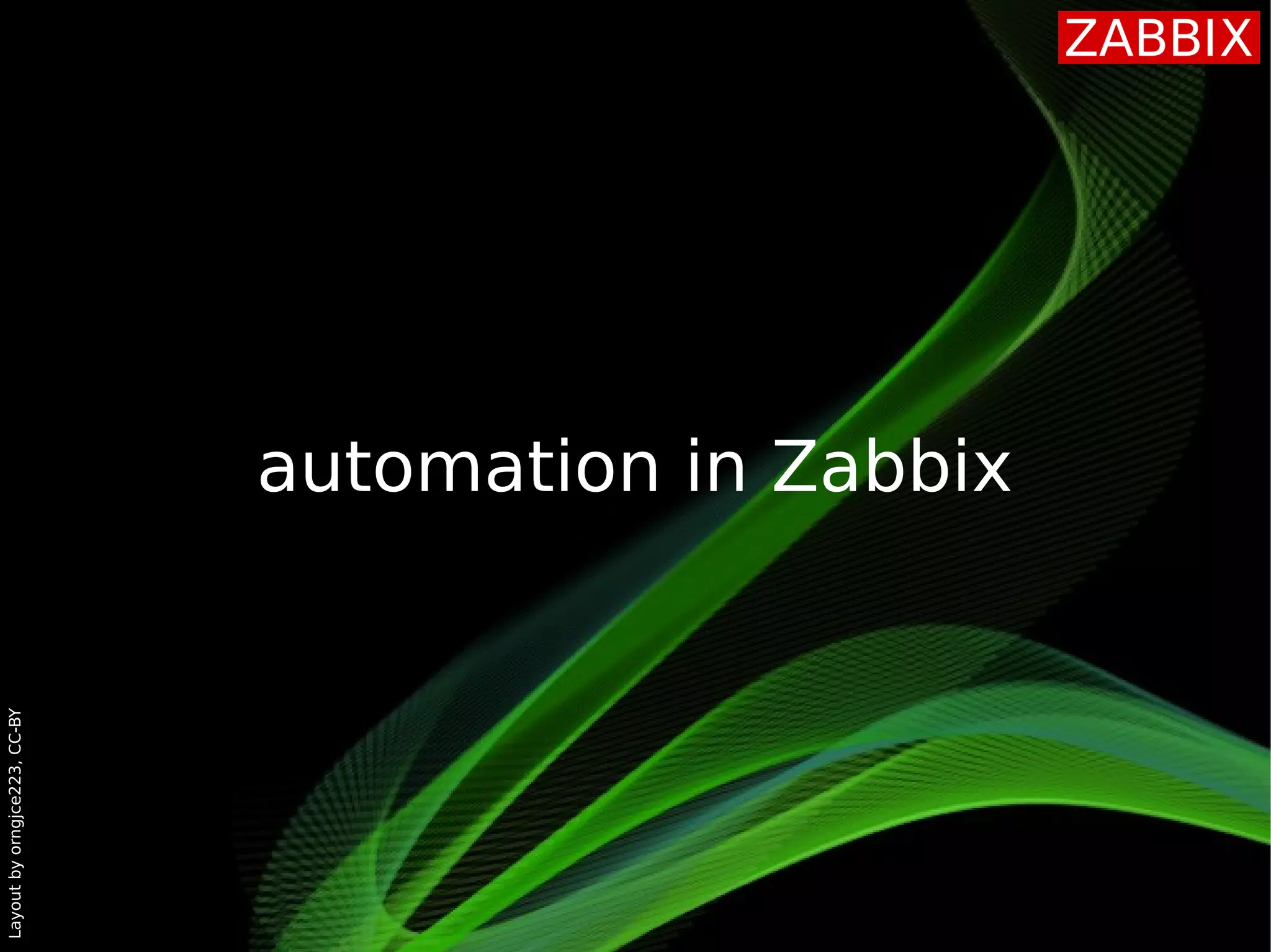 Layoutbyorngjce223,CC-BY
automation in Zabbix
 