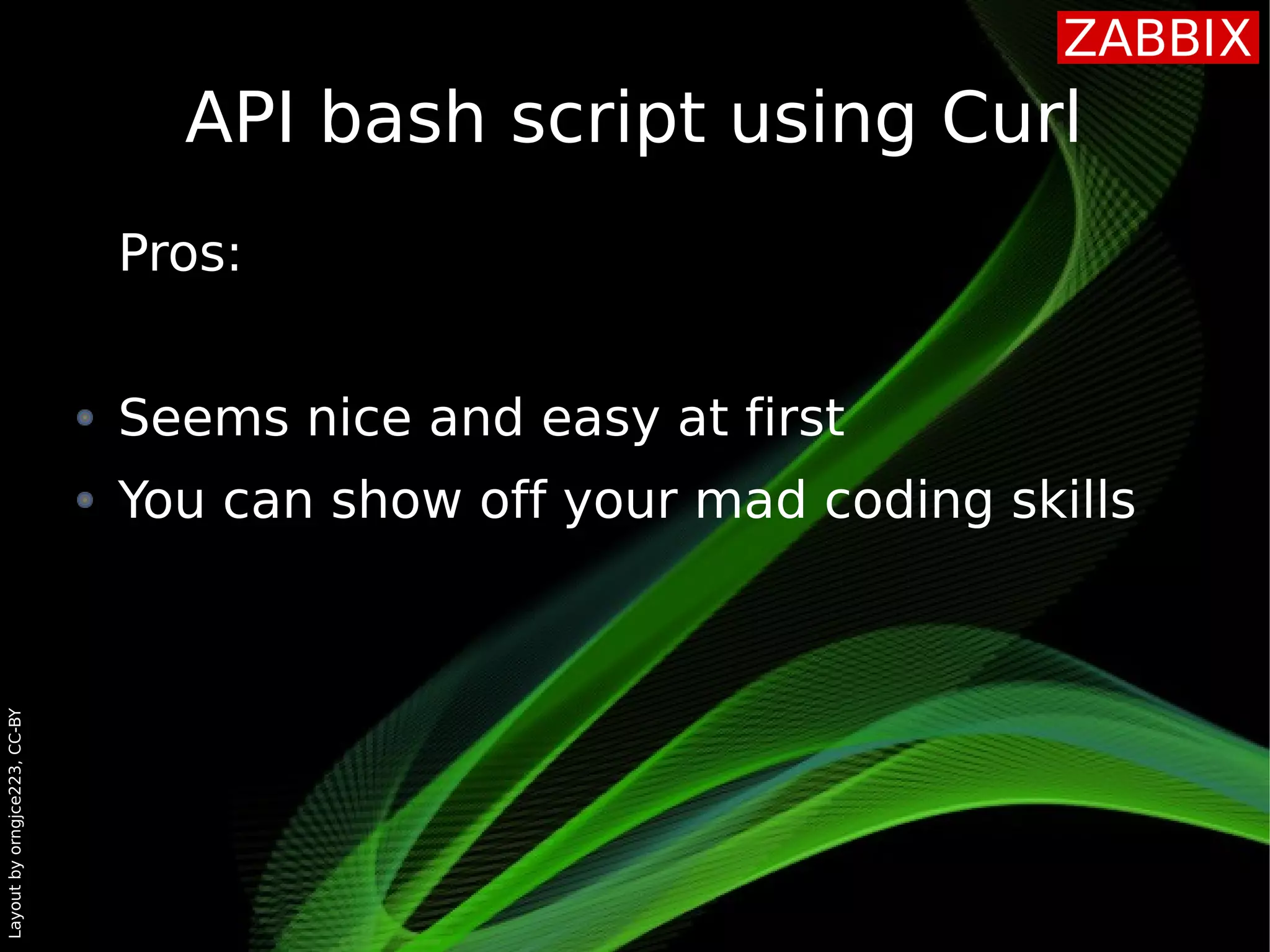 Layoutbyorngjce223,CC-BY
API bash script using Curl
Pros:
Seems nice and easy at first
You can show off your mad coding skills
 