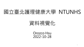 國立臺北護理健康大學 NTUNHS
資料視覺化
Orozco Hsu
2022-10-28
1
 