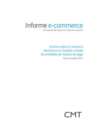 Informe e-commerce

          Informe sobre el comercio
      electrónico en España a través
    de entidades de medios de pago
                    Tercer trimestre 2011
 