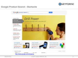 Google Product Search - Startseite




                http://www.google.com/shopping

   09.03.2012                             © 2011 www.netformic.de   3
 