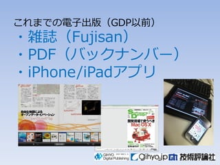 これまでの電子出版（GDP以前）
々雑誌（Fujisan）
々PDF（バックナンバー）
々iPhone/iPadアプリ
 