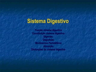 Sistema Digestivo
Função sistema digestivoFunção sistema digestivo
Constituição sistema digestivoConstituição sistema digestivo
DigestãoDigestão
DeglutiçãoDeglutição
Movimentos PeristálticosMovimentos Peristálticos
AbsorçãoAbsorção
Disfunções do sistema digestivoDisfunções do sistema digestivo
 