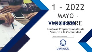 1 – 2022
MAYO -
OCTUBRE
Vinculación
Department: Gestoría
Prácticas Preprofesionales de
Servicio a la Comunidad
 