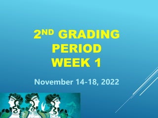 2ND GRADING
PERIOD
WEEK 1
November 14-18, 2022
 