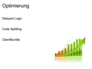 Optimierung

Delayed Logic


Code Splitting


ClientBundle
 