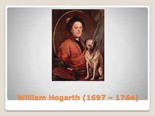 William Hogarth (1697 – 1764)
 