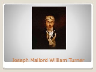 Joseph Mallord William Turner
 