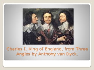 Charles I, King of England, from Three
Angles by Anthony van Dyck.
 