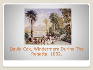David Cox, Windermere During The
Regatta, 1832.
 
