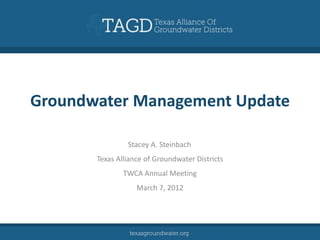 Groundwater Management Update

                Stacey A. Steinbach
       Texas Alliance of Groundwater Districts
               TWCA Annual Meeting
                   March 7, 2012
 