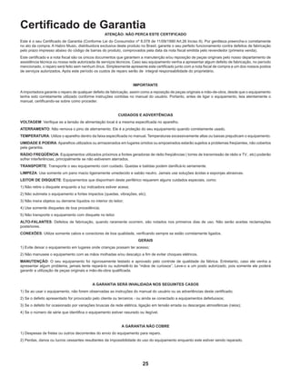 25
Certificado de Garantia
ATENÇÃO: NÃO PERCA ESTE CERTIFICADO
Este é o seu Certificado de Garantia (Conforme Lei do Consumidor nº 8.078 de 11/09/1990 Art.26 Inciso II). Por gentileza preencha-o corretamente
no ato da compra. A Habro Music, distribuidora exclusiva deste produto no Brasil, garante o seu perfeito funcionamento contra defeitos de fabricação
pelo prazo impresso abaixo do código de barras do produto, comprovados pela data da nota fiscal emitida pelo revendedor (primeira venda).
Este certificado e a nota fiscal são os únicos documentos que garantem a manutenção e/ou reposição de peças originais pelo nosso departamento de
assistência técnica ou nossa rede autorizada de serviços técnicos. Caso seu equipamento venha a apresentar algum defeito de fabricação, no período
mencionado, o reparo será feito sem nenhum ônus. Simplesmente apresente este certificado junto com a nota fiscal de compra a um dos nossos postos
de serviços autorizados. Após este período os custos de reparo serão de integral responsabilidade do proprietário.
IMPORTANTE
Aimportadora garante o reparo de qualquer defeito de fabricação, assim como a reposição de peças originais e mão-de-obra, desde que o equipamento
tenha sido corretamente utilizado conforme instruções contidas no manual do usuário. Portanto, antes de ligar o equipamento, leia atentamente o
manual, certificando-se sobre como proceder.
CUIDADOS E ADVERTÊNCIAS
VOLTAGEM: Verifique se a tensão de alimentação local é a mesma especificada no aparelho.
ATERRAMENTO: Não remova o pino de aterramento. Ele é a proteção do seu equipamento quando corretamente usado.
TEMPERATURA: Utilize o aparelho dentro da faixa especificada no manual. Temperaturas excessivamente altas ou baixas prejudicam o equipamento.
UMIDADE E POEIRA:Aparelhos utilizados ou armazenados em lugares úmidos ou empoeirados estarão sujeitos a problemas freqüentes, não cobertos
pela garantia.
RÁDIO FREQÜÊNCIA: Equipamentos utilizados próximos a fontes geradoras de rádio freqüências ( torres de transmissão de rádio e TV , etc) poderão
sofrer interferências, principalmente se não estiverem aterrados.
TRANSPORTE: Transporte o seu equipamento com cuidado. Quedas e batidas podem danificá-lo seriamente.
LIMPEZA: Use somente um pano macio ligeiramente umedecido e sabão neutro. Jamais use soluções ácidas e esponjas abrasivas.
LEITOR DE DISQUETE: Equipamentos que disponham deste periférico requerem alguns cuidados especiais, como:
1) Não retire o disquete enquanto a luz indicadora estiver acesa;
2) Não submeta o equipamento a fortes impactos (quedas, vibrações, etc);
3) Não insira objetos ou derrame líquidos no interior do leitor;
4) Use somente disquetes de boa procedência;
5) Não transporte o equipamento com disquete no leitor.
ALTO-FALANTES: Defeitos de fabricação, quando raramente ocorrem, são notados nos primeiros dias de uso. Não serão aceitas reclamações
posteriores.
CONEXÕES: Utilize somente cabos e conectores de boa qualidade, verificando sempre se estão corretamente ligados.
GERAIS
1) Evite deixar o equipamento em lugares onde crianças possam ter acesso;
2) Não manuseie o equipamento com as mãos molhadas e/ou descalço a fim de evitar choques elétricos.
MANUTENÇÃO: O seu equipamento foi rigorosamente testado e aprovado pelo controle de qualidade da fábrica. Entretanto, caso ele venha a
apresentar algum problema, jamais tente repará-lo ou submetê-lo às “mãos de curiosos”. Leve-o a um posto autorizado, pois somente ele poderá
garantir a utilização de peças originais e mão-de-obra qualificada.
A GARANTIA SERÁ INVALIDADA NOS SEGUINTES CASOS
1) Se ao usar o equipamento, não forem observadas as instruções do manual do usuário ou as advertências deste certificado;
2) Se o defeito apresentado for provocado pelo cliente ou terceiros - ou ainda se conectado a equipamentos defeituosos;
3) Se o defeito for ocasionado por variações bruscas da rede elétrica, ligação em tensão errada ou descargas atmosféricas (raios);
4) Se o número de série que identifica o equipamento estiver rasurado ou ilegível.
A GARANTIA NÃO COBRE
1) Despesas de fretes ou outros decorrentes do envio do equipamento para reparo.
2) Perdas, danos ou lucros cessantes resultantes da impossibilidade do uso do equipamento enquanto este estiver sendo reparado.
 