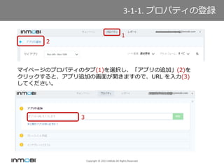 Copyright ? 2015 InMobi All Rights Reserved
3-1-1. ץѥƥεh
ޥک`ΥץѥƥΥ(1)xkץ׷ӡ(2)
åȡץ׷Ӥλ椬_ޤΤǡURL (3)
Ƥ
1
2
3
 