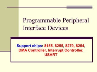 Programmable Peripheral Interface Devices Support chips :  8155 ,  8255 ,  8279, 8254 ,  DMA Controller, Interrupt Controller, USART 