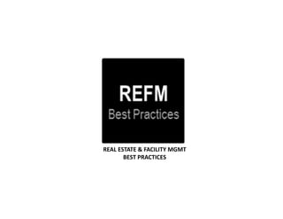 REAL ESTATE & FACILITY MGMT
       BEST PRACTICES
 