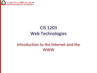 CIS 1203
Web Technologies
Introduction to the Internet and the
WWW
 