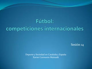 Sesión 14

Deporte y Sociedad en Cataluña y España
      Xavier Carmaniu Mainadé
 