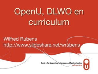 OpenU, DLWO en
       curriculum
Wilfred Rubens
http://www.slideshare.net/wrubens
 