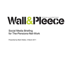 Social Media Briefing for The-Pensions-Net-WorkPresented by Mark Walker, 4 March 2011 