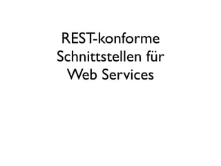 REST-konforme
Schnittstellen für
  Web Services
 