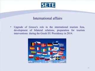 International affairs

•   Upgrade of Greece's role in the international tourism fora,
    development of bilateral relati...