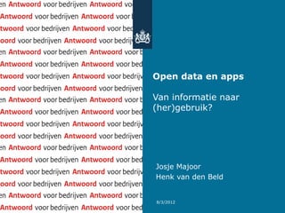 Open data en apps

Van informatie naar
(her)gebruik?




Josje Majoor
Henk van den Beld


8/3/2012
 