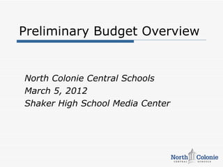 Preliminary Budget Overview


North Colonie Central Schools
March 5, 2012
Shaker High School Media Center
 