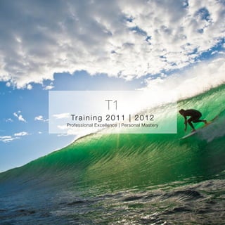 T1
 Tr a i n i n g 2 0 1 1 | 2 0 1 2
Professional Excellence | Personal Mastery
 