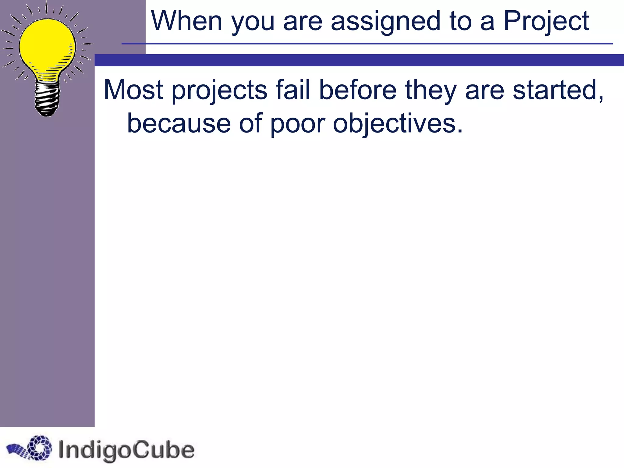 When you are assigned to a Project

Most projects fail before they are started,
 because of poor objectives.
 