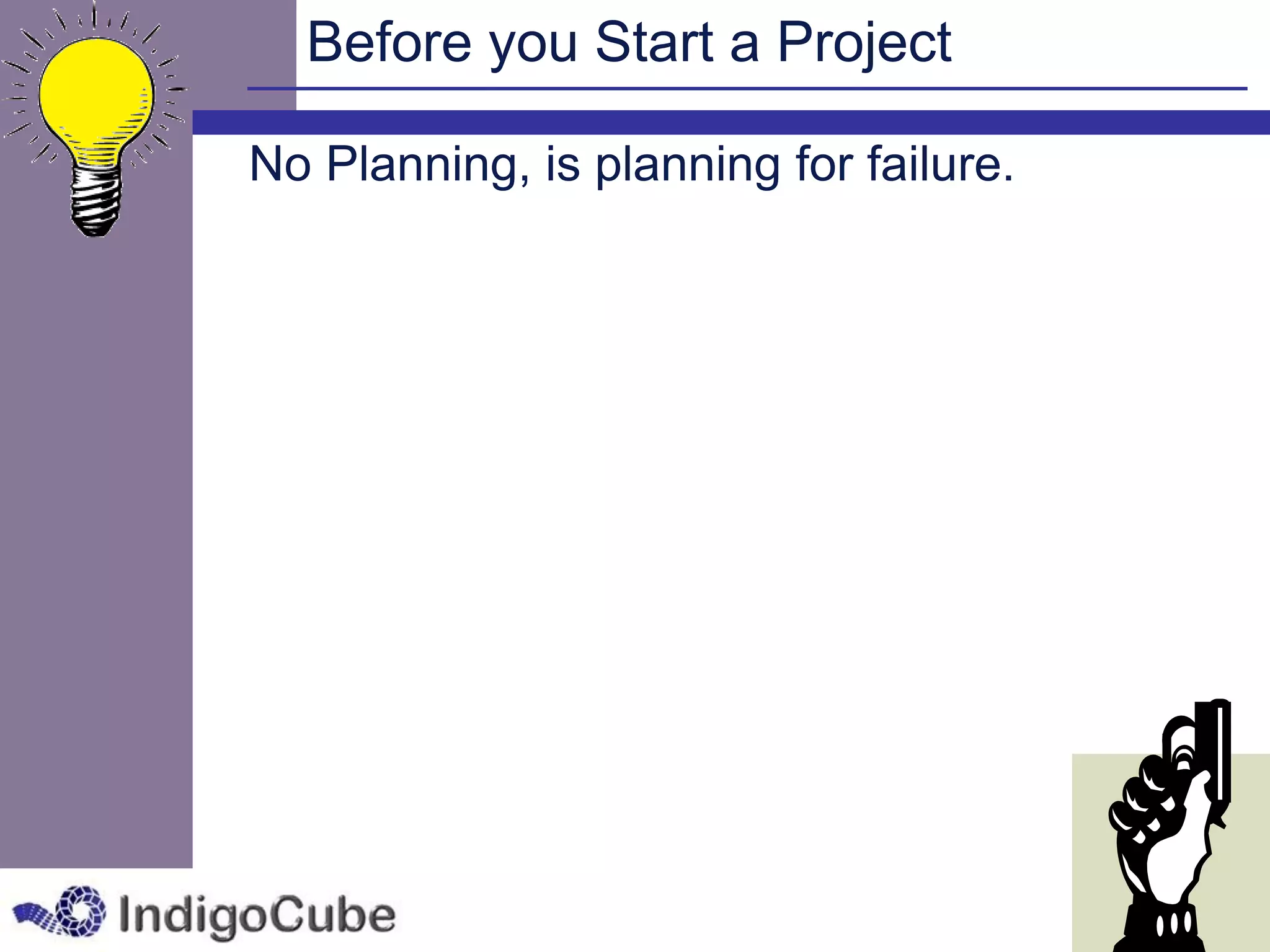 Before you Start a Project

No Planning, is planning for failure.
 