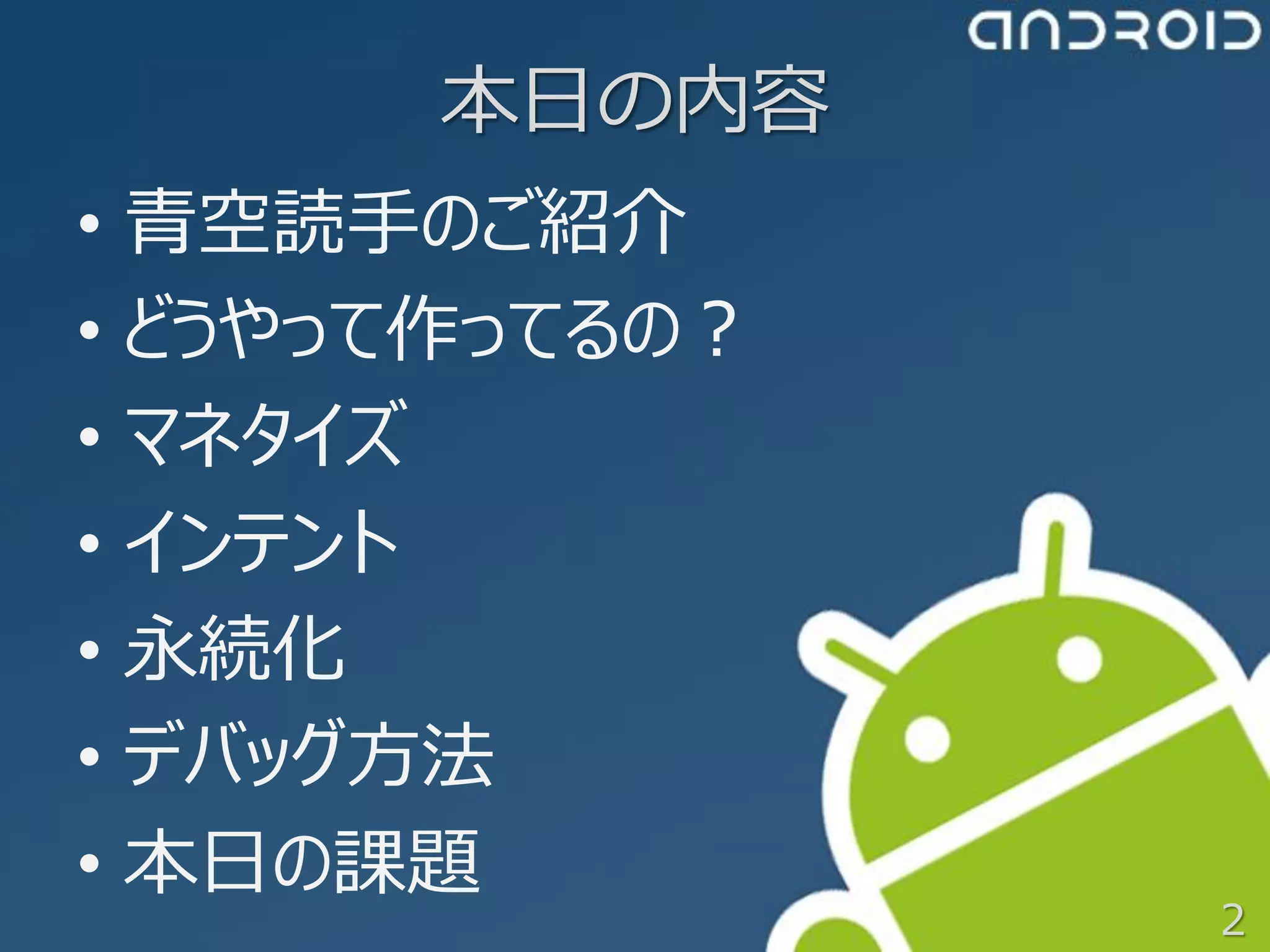 本日の内容
• 青空読手のご紹介
• どうやって作ってるの？
• マネタイズ
• インテント
• 永続化
• デバッグ方法
• 本日の課題
                2
 