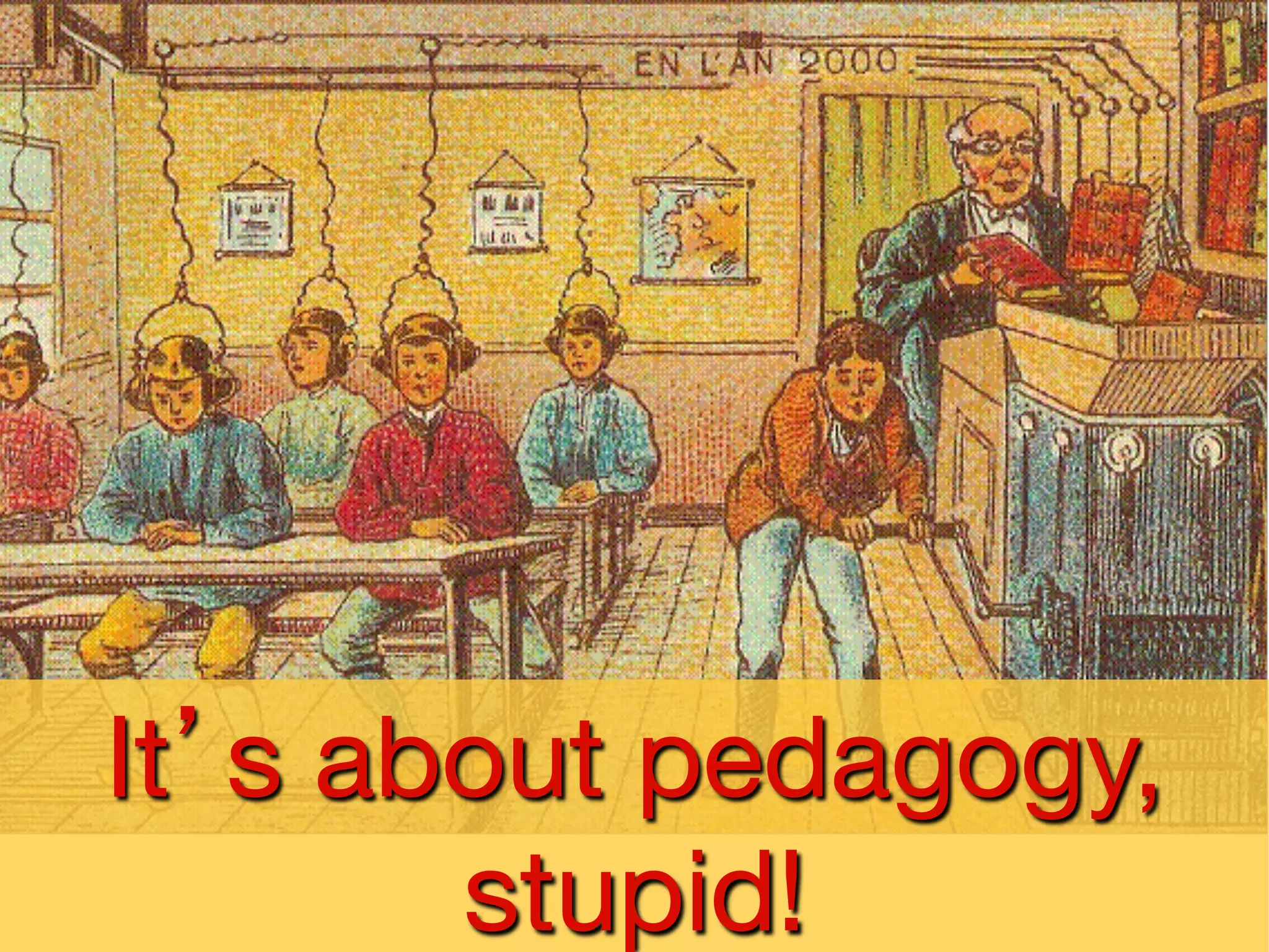 It’s about pedagogy,
       stupid!
 